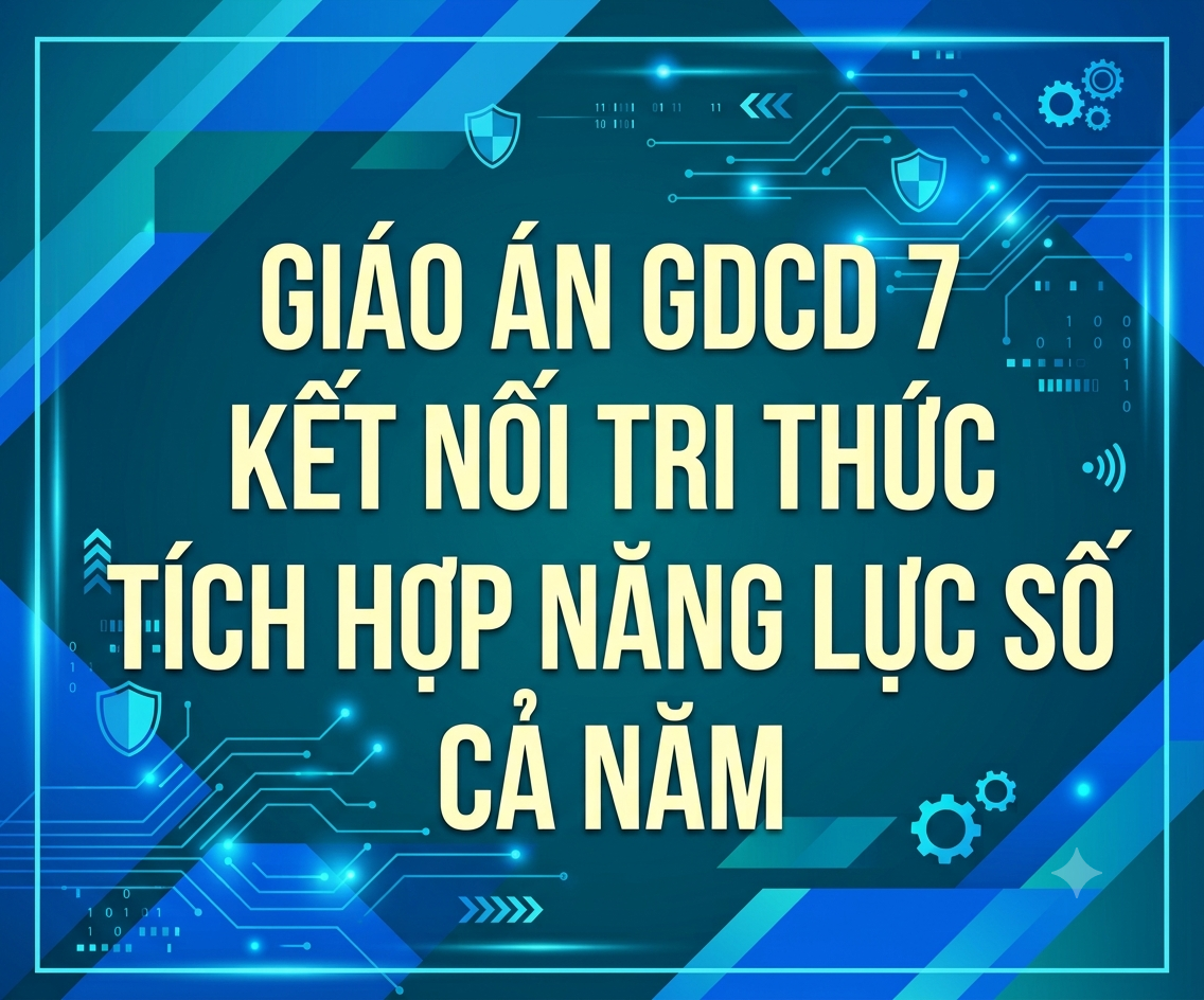 Giáo Án GDCD 7 Kết Nối Tri Thức Tích Hợp Năng Lực Số Cả Năm
